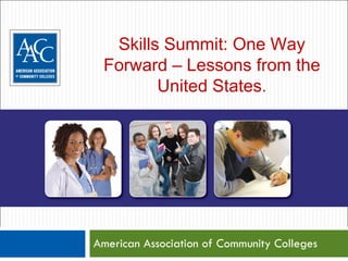 AMERICA’S COMMUNITY COLLEGES: American Association of Community Colleges Skills Summit: One Way Forward – Lessons from the United States . 