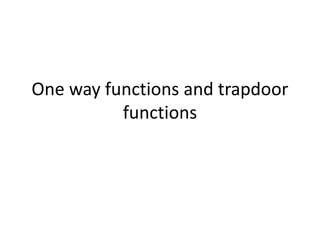 One way functions and trapdoor
functions
 