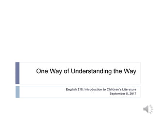 One Way of Understanding the Way
English 218: Introduction to Children’s Literature
September 5, 2017
 