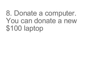 8. Donate a computer. You can donate a new $100 laptop