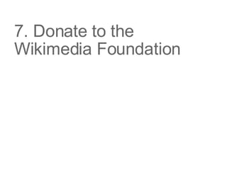 7. Donate to the Wikimedia Foundation