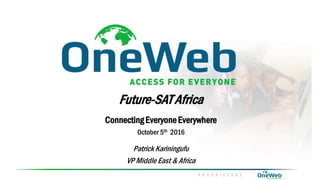 P R O P R I E T A R Y
Future-SATAfrica
ConnectingEveryoneEverywhere
October 5th 2016
Patrick Kariningufu
VP Middle East & Africa
 