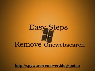 Easy Steps 
       to 
Remove Onewebsearch

http://spywaresremover.blogspot.in
 
 