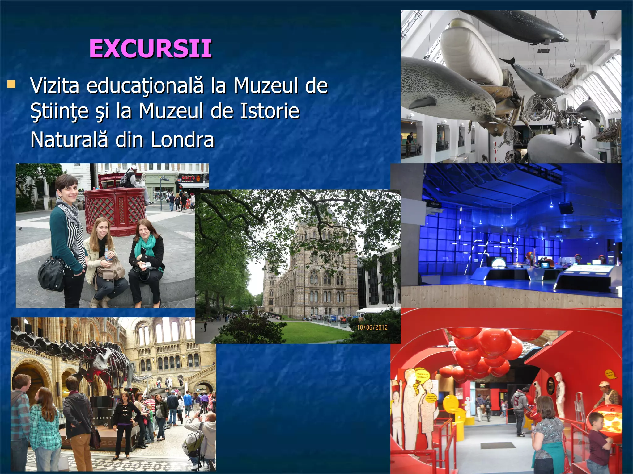 EXCURSII
   Vizita educaţională la Muzeul de
    Ştiinţe şi la Muzeul de Istorie
    Naturală din Londra
 