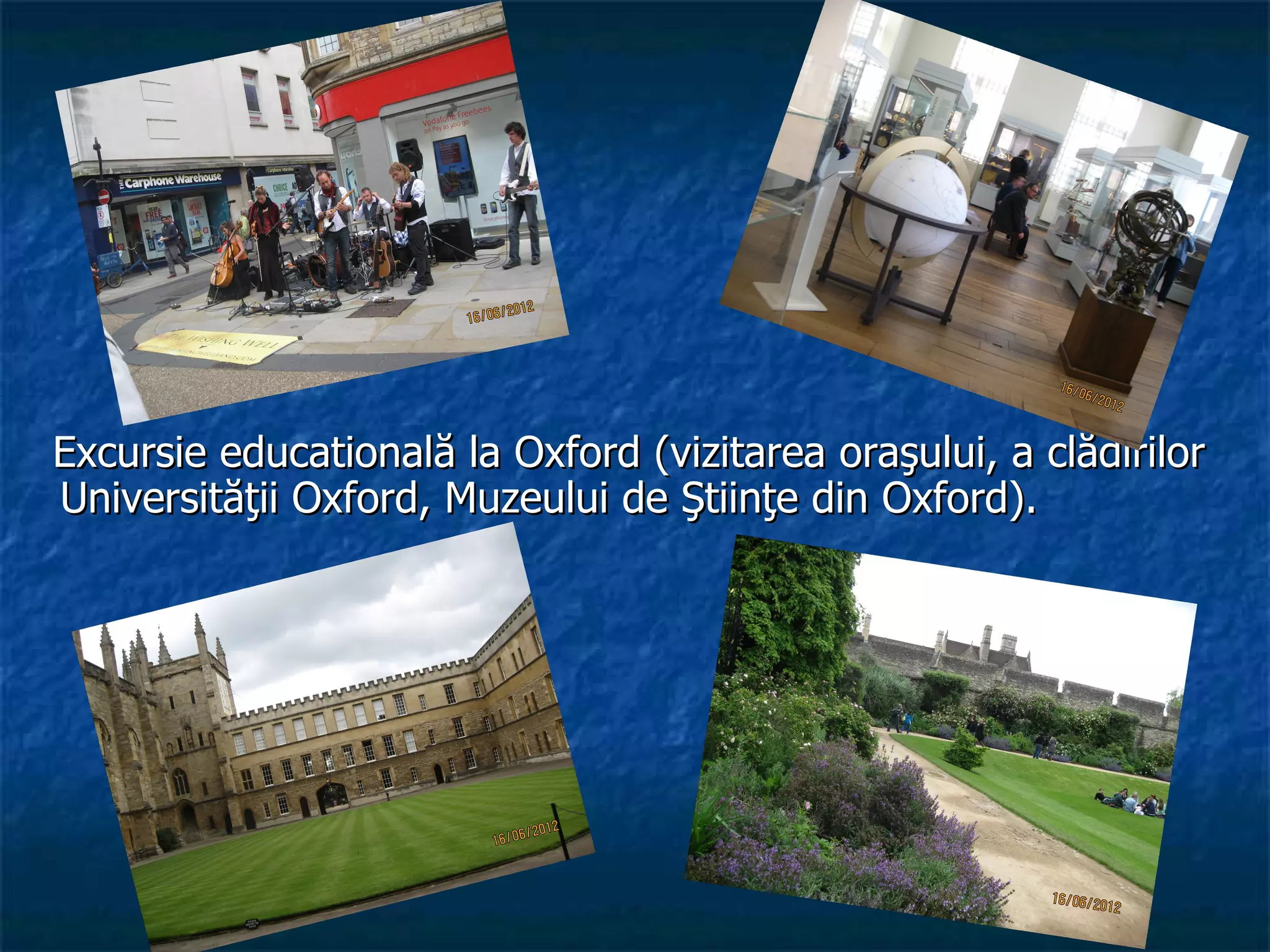 Excursie educatională la Oxford (vizitarea oraşului, a clădirilor
Universităţii Oxford, Muzeului de Ştiinţe din Oxford).
 
