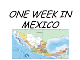 ONE WEEK IN
  MEXICO
 