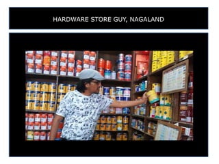 HARDWARE STORE GUY, NAGALAND
 