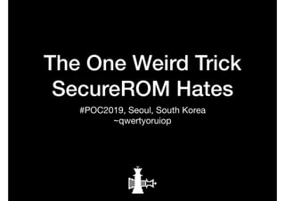 The One Weird Trick
SecureROM Hates
#POC2019, Seoul, South Korea

~qwertyoruiop
 