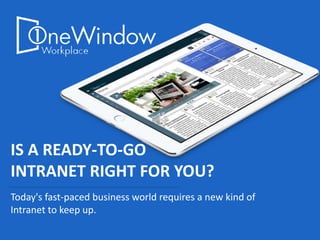 IS A READY-TO-GO
INTRANET RIGHT FOR YOU?
Today's fast-paced business world requires a new kind of
Intranet to keep up.
 
