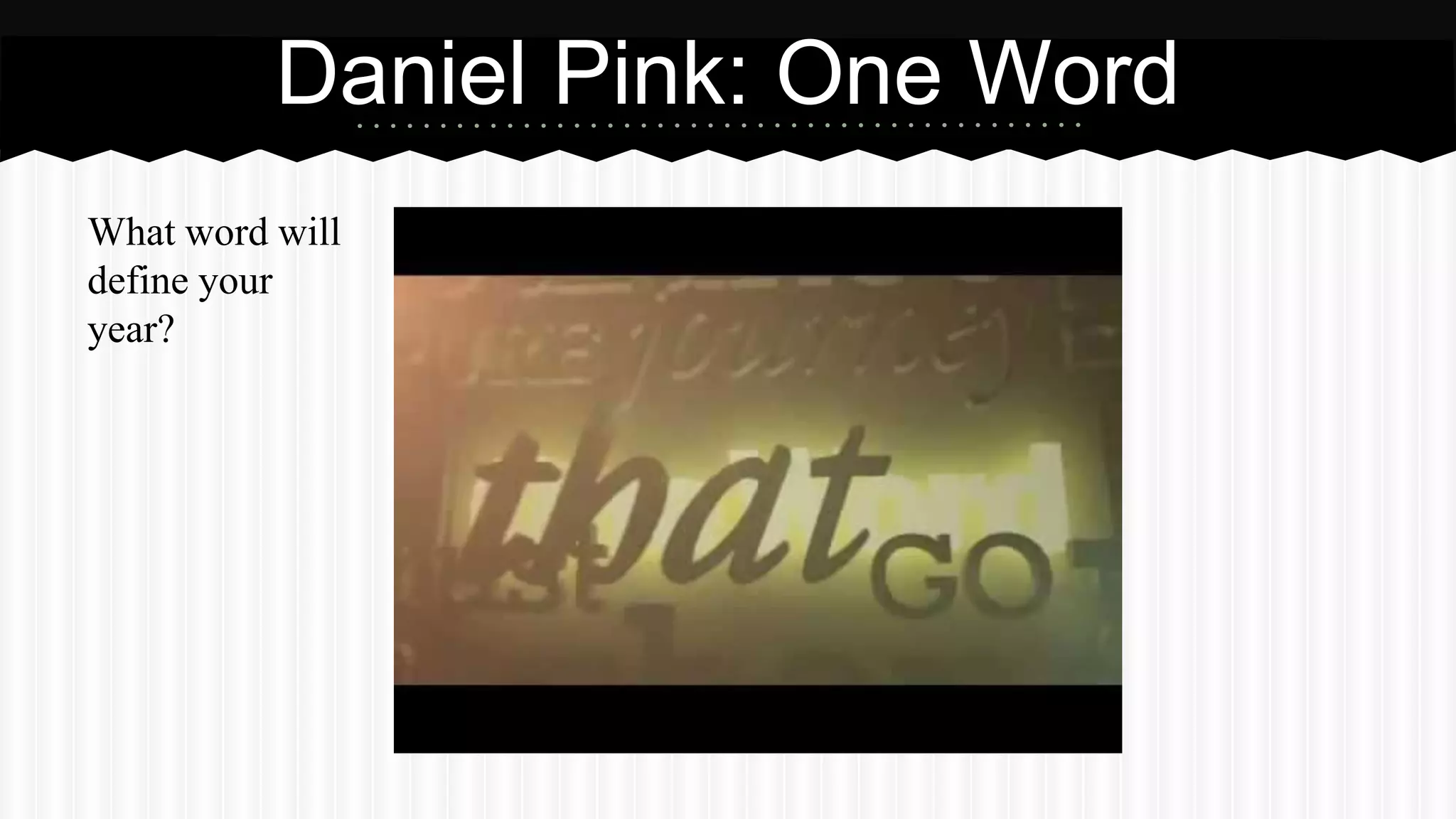 What word will
define your
year?
Daniel Pink: One Word
 