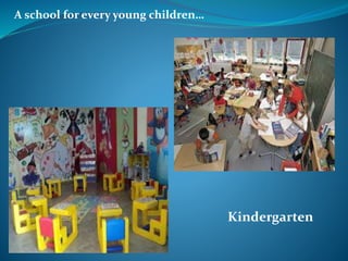A school for every young children…
Kindergarten
 