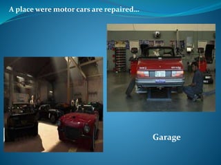 A place were motor cars are repaired…
Garage
 