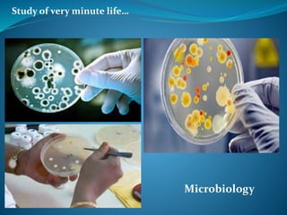 Study of very minute life…
Microbiology
 