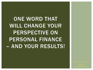 ONE WORD THAT
WILL CHANGE YOUR
PERSPECTIVE ON
PERSONAL FINANCE
– AND YOUR RESULTS!
Savvy Chicks
Rule
www.savvychicksrule.com
 