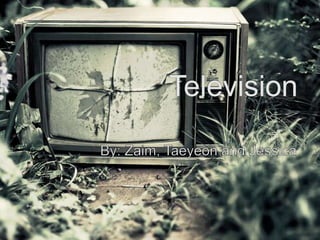 Television,[object Object],By: Zaim, Taeyeon and Jessica ,[object Object]