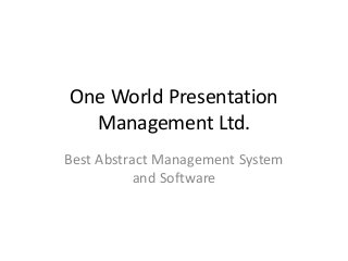 One World Presentation
Management Ltd.
Best Abstract Management System
and Software
 