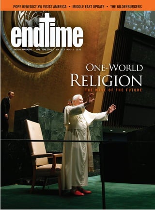 POPE BENEDICT XVI VISITS AMERICA • MIDDLE EAST UPDATE • THE BILDERBURGERS




                                         One-World
                               Religion THE WAVE OF THE FUTURE
 