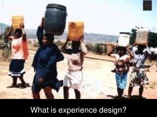 What is experience design?
UX
 