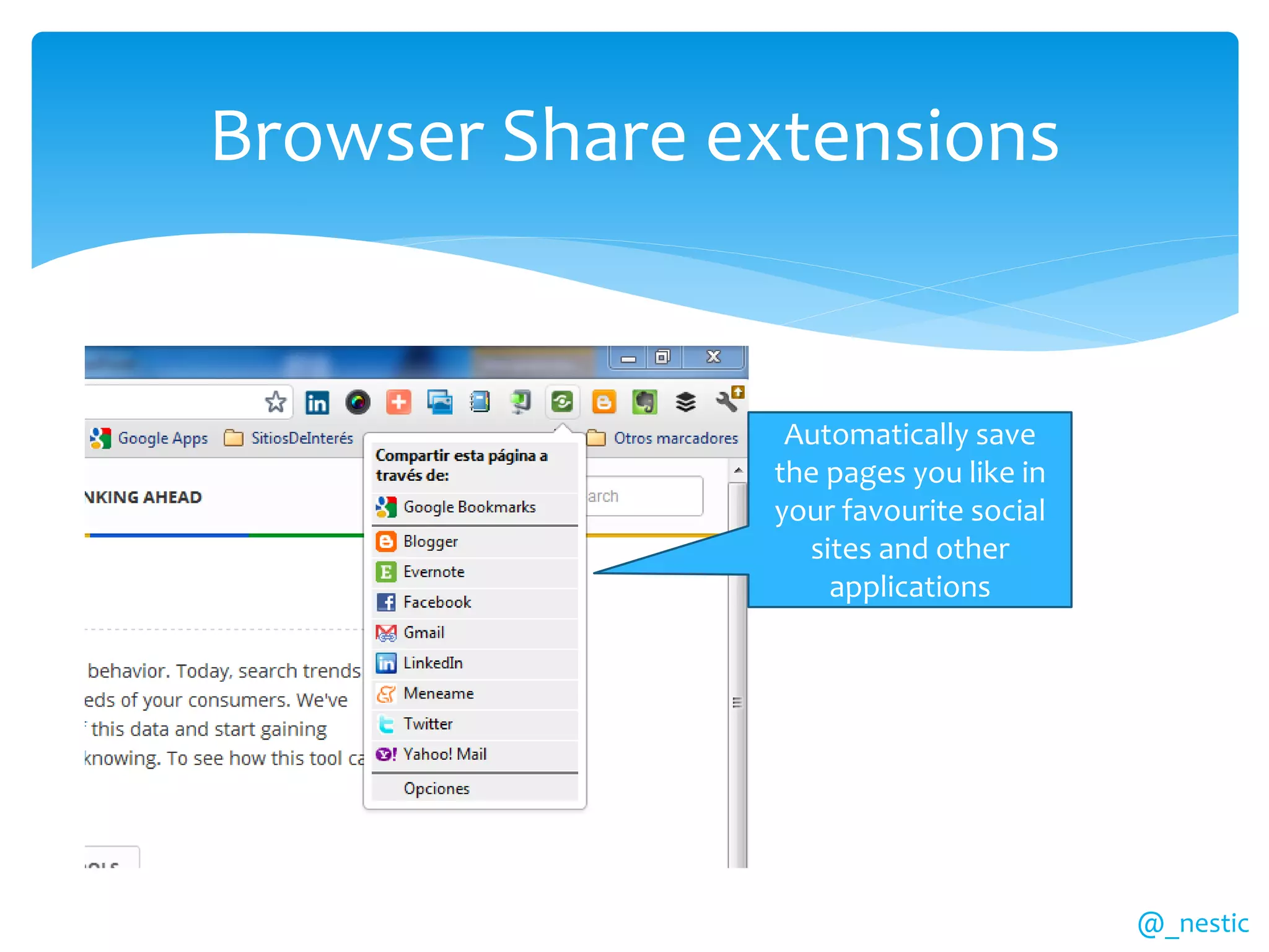 Browser Share extensions


                Automatically save
               the pages you like in
               your favourite social
                 sites and other
                   applications




                                       @_nestic
 