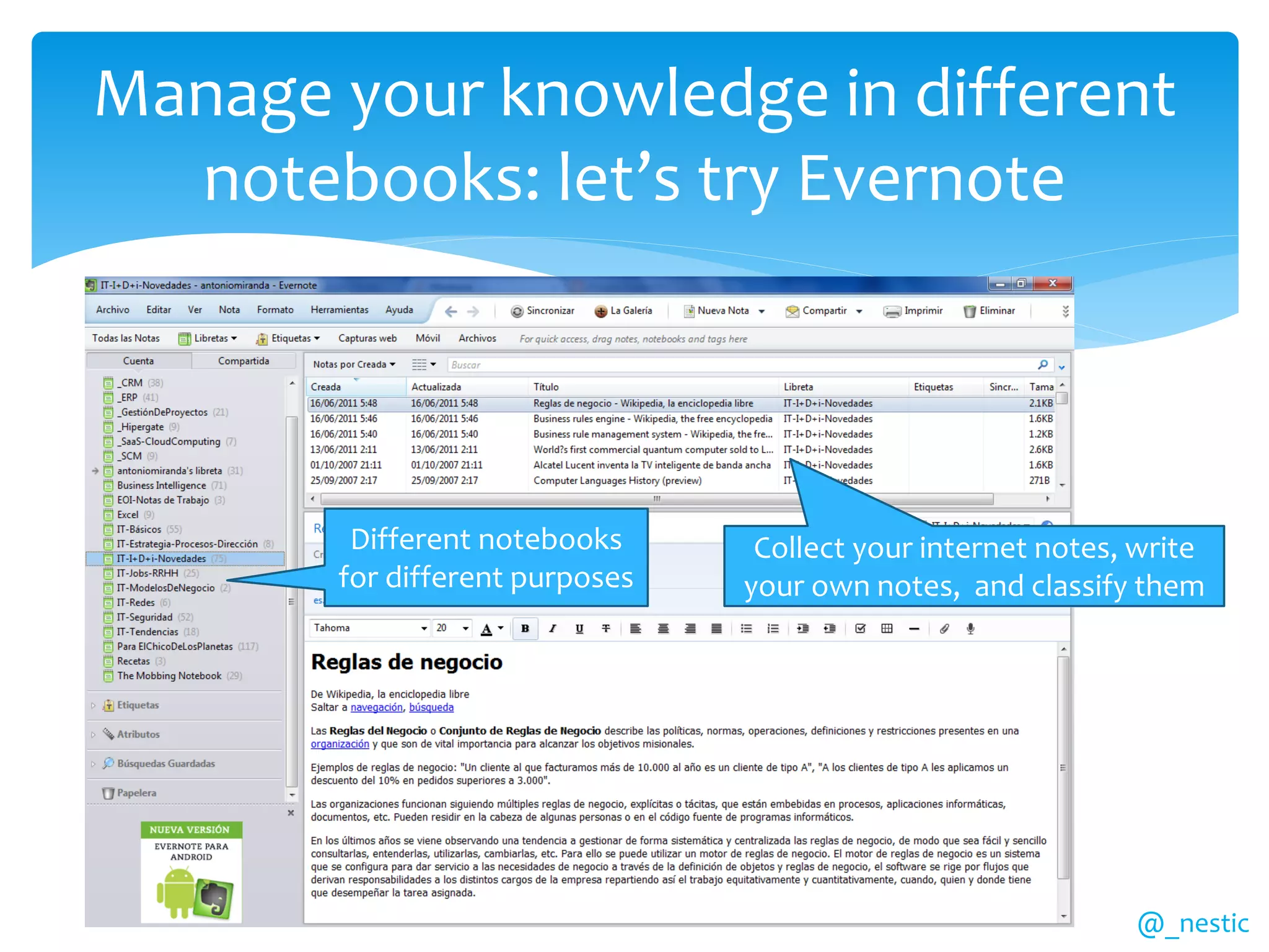 Manage your knowledge in different
  notebooks: let’s try Evernote



        Different notebooks      Collect your internet notes, write
       for different purposes   your own notes, and classify them




                                                             @_nestic
 