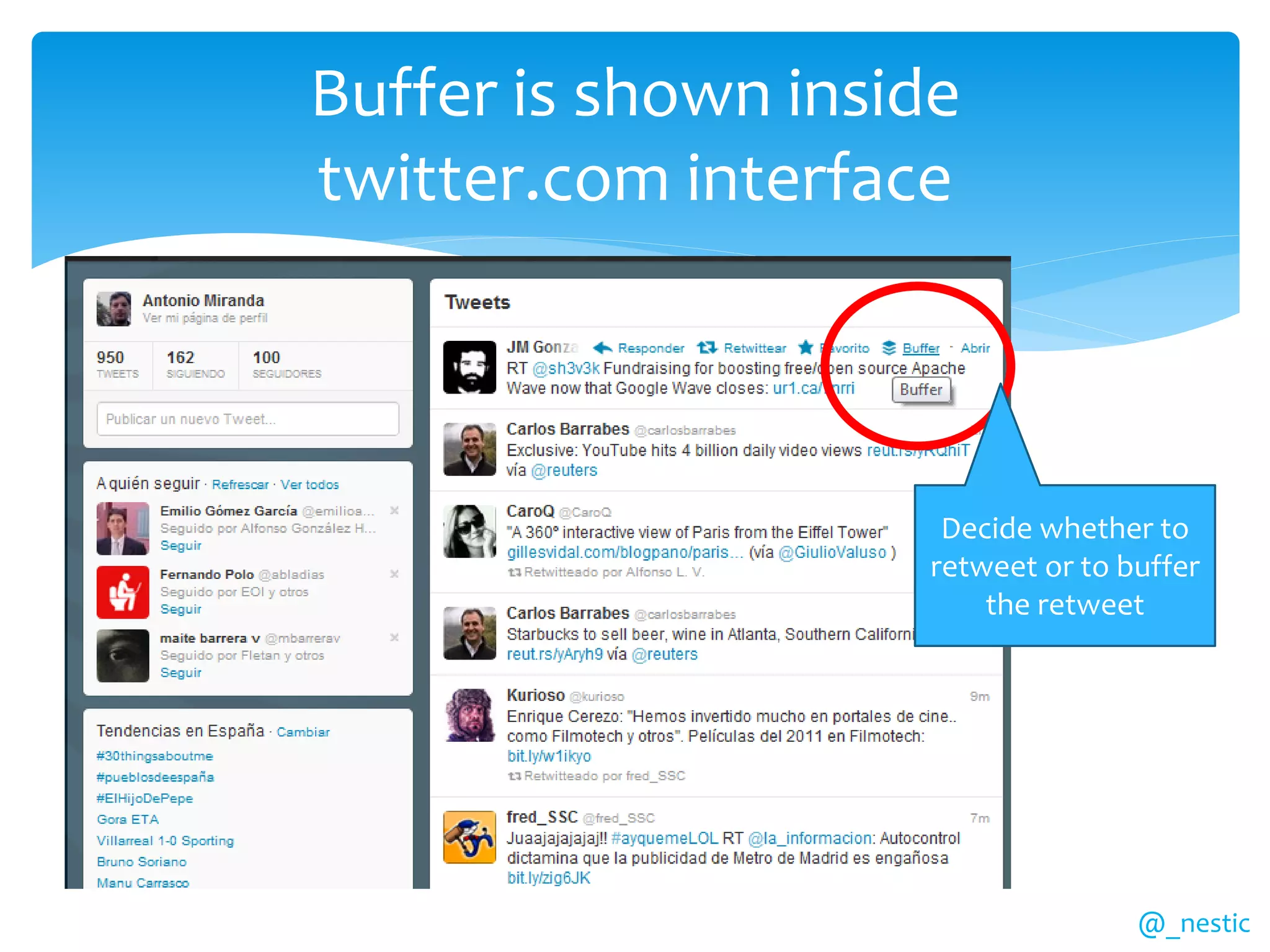 Buffer is shown inside
twitter.com interface



                     Decide whether to
                    retweet or to buffer
                        the retweet




                                   @_nestic
 
