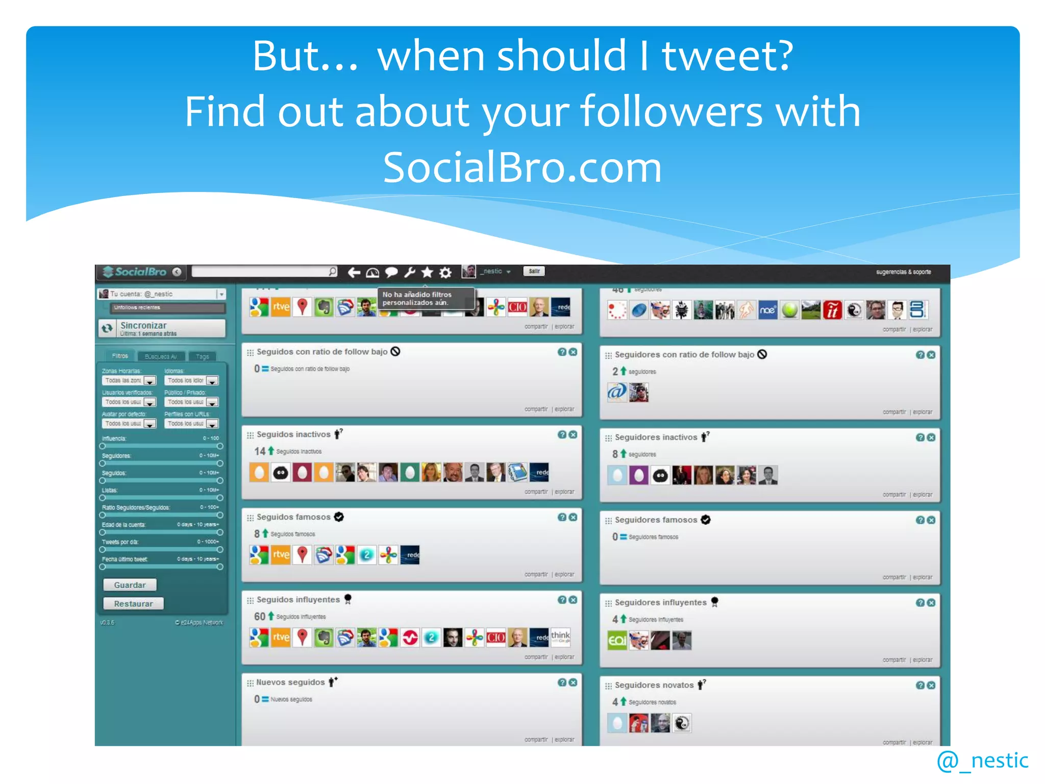 But… when should I tweet?
Find out about your followers with
          SocialBro.com




                                     @_nestic
 