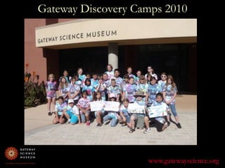 Gateway Discovery Camps 2010www.gatewayscience.org
