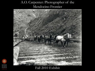 A.O. Carpenter: Photographer of the Mendocino FrontierFall 2010 Exhibit