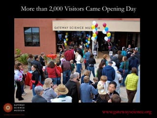More than 2,000 Visitors Came Opening Daywww.gatewayscience.org
