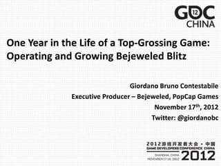 One Year in the Life of a Top-Grossing Game:
Operating and Growing Bejeweled Blitz
Giordano Bruno Contestabile
Executive Producer – Bejeweled, PopCap Games
November 17th, 2012
Twitter: @giordanobc
 
