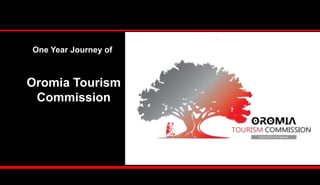 Oromia Tourism
Commission
One Year Journey of
 