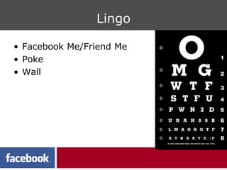 Lingo

• Facebook Me/Friend Me
• Poke
• Wall
 