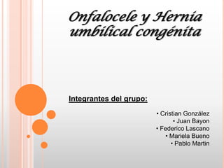 Onfalocele y Hernia umbilical congénita Integrantes del grupo:  ,[object Object]