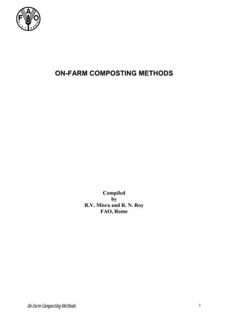 ON-FARM COMPOSTING METHODS




                                    Compiled
                                        by
                             R.V. Misra and R. N. Roy
                                   FAO, Rome




On-farm Composting Methods                              1
 