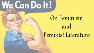 On Feminism
and
Feminist Literature
 