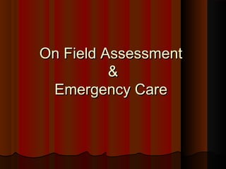 On Field AssessmentOn Field Assessment
&&
Emergency CareEmergency Care
 