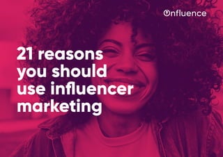 21 reasons
you should
use influencer
marketing
 