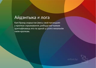 Калі брэнд скарыстае ўвесь свой патэнцыял
у кропках скрыжавання, робіцца магчымым
ідэнтыфікаваць яго па адной ці ўсяго некалькім
такім кропкам.
Айдэнтыка ≠ лога
 