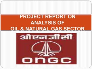 PROJECT REPORT ON
       ANALYSIS OF
OIL & NATURAL GAS SECTOR
 
