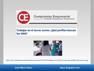 José María Olayo olayo.blogspot.com
http://www.compromisoempresarial.com/carrusel/2015/09/trabajar-en-el-tercer-sector-que-perfiles-buscan-las-ong/
 