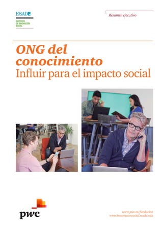 www.pwc.es/fundacion
www.innovacionsocial.esade.edu
ONG del
conocimiento
Influir para el impacto social
Resumen ejecutivo
 