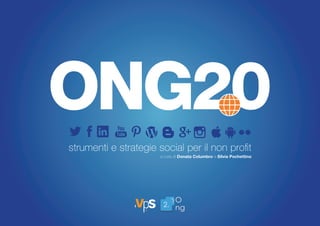 strumenti e strategie social per il non profit
a cura di Donata Columbro e Silvia Pochettino
ONG20
 