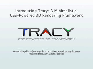 Introducing Tracy: A Minimalistic,
CSS-Powered 3D Rendering Framework




 Andrés Pagella - @mapagella - http://www.andrespagella.com
               http://github.com/andrespagella
 