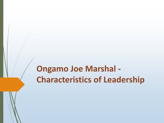 Ongamo Joe Marshal -
Characteristics of Leadership
 