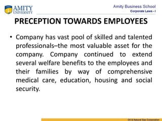 PRECEPTION TOWARDS EMPLOYEES
• Company has vast pool of skilled and talented
professionals–the most valuable asset for the
company. Company continued to extend
several welfare benefits to the employees and
their families by way of comprehensive
medical care, education, housing and social
security.
 