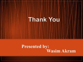 Presented by:
Wasim Akram

 