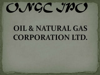ONGC IPO OIL & NATURAL GAS CORPORATION LTD. 