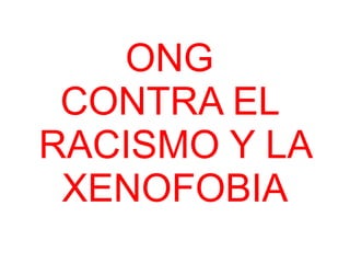 ONG
CONTRA EL
RACISMO Y LA
XENOFOBIA
 