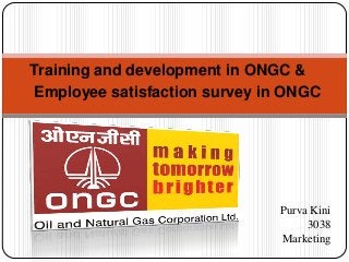 Training and development in ONGC &
Employee satisfaction survey in ONGC
Purva Kini
3038
Marketing
 
