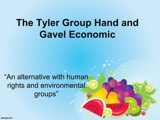 The Tyler Group Hand and
        Gavel Economic



“An alternative with human
 rights and environmental
          groups”
 
